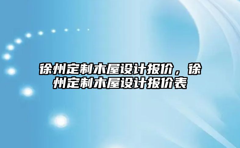 徐州定制木屋設計報價，徐州定制木屋設計報價表